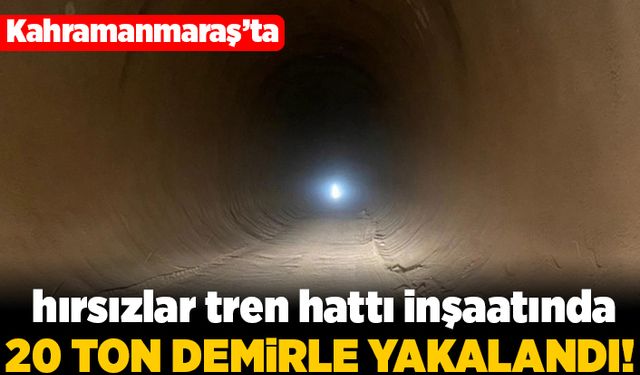 Kahramanmaraş'ta hırsızlar tren hattı inşaatında 20 ton demirle yakalandı!