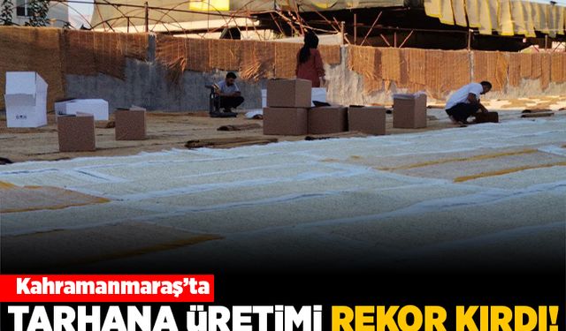 Kahramanmaraş'ta tarhana üretimi rekor kırdı!