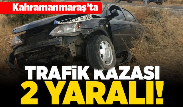 Kahramanmaraş'ta trafik kazası 2 yaralı!