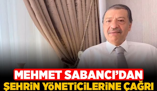 Mehmet Sabancı’dan Şehrin yöneticilerine çağrı