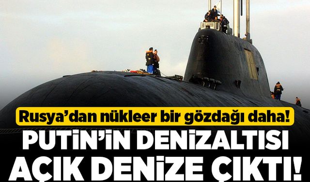 Rusya'dan nükleer bir gözdağı daha! Putin'in denizaltısı açık denize çıktı!