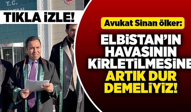 Avukat Sinan Ölker: Elbistan’ın havasının kirletilmesine artık dur demeliyiz