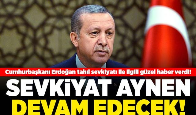 Cumhurbaşkanı Erdoğan tahıl sevkiyatı ile ilgili güzel haber verdi! Sevkiyat aynen devam edecek!