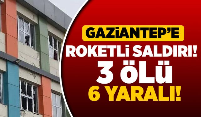 Gaziantep'e roketli saldırı! 3 ölü 6 yaralı!