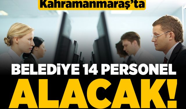 Kahramanmaraş'ta Belediye 14 personel alacak!