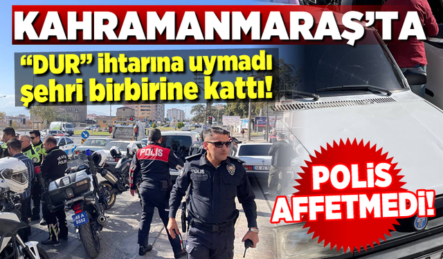 Kahramanmaraş'ta 'Dur' ihtarına uymayan sürücü kıskıvrak yakalandı!