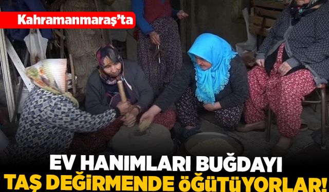 Kahramanmaraş'ta  ev hanımları buğdayı taş değirmende öğütüyorlar