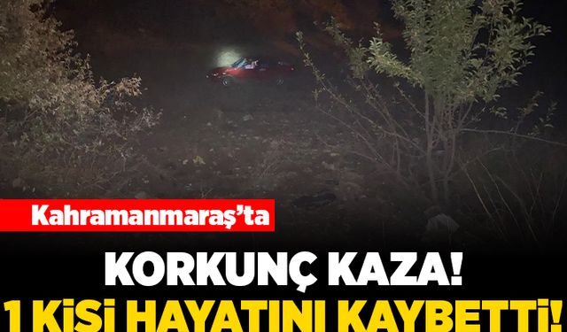 Kahramanmaraş'ta korkunç kaza! 1 kişi hayatını kaybetti!