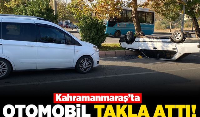 Kahramanmaraş'ta Otomobil takla attı!