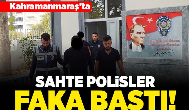 Kahramanmaraş'ta sahte polisler faka bastı!