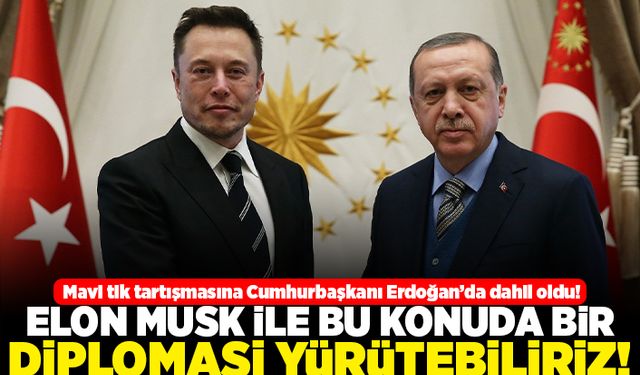 Mavi tik tartışmasına Cumhurbaşkanı Erdoğan'da katıldı! Musk ile bu konuda bir diplomasi yürütebiliriz!