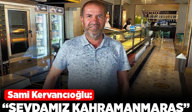 Sami Kervancıoğlu: "Sevdamız Kahramanmaraş"