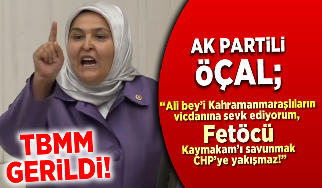 AK Partili Öçal; ''Ali bey'i Kahramanmaraşlıların vicdanına bırakıyorum, fetöcü Kaymakamı savunmak CHP'lilere yakışmaz!''