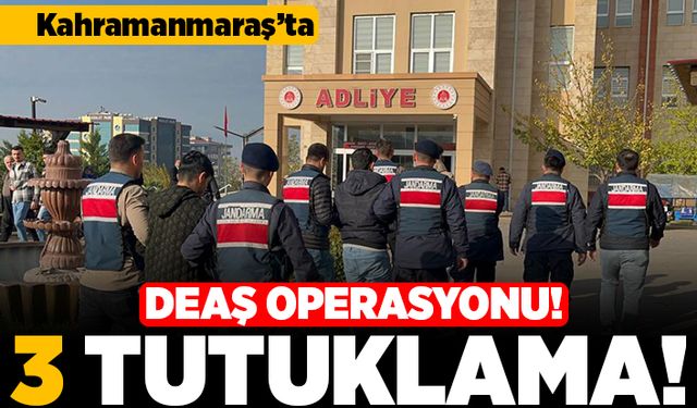 Kahramanmaraş'ta DEAŞ operasyonu! 3 tutuklama!