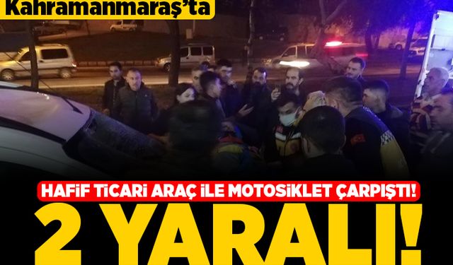 Kahramanmaraş'ta hafif ticari araç ile motosiklet çarpıştı! 2 yaralı!