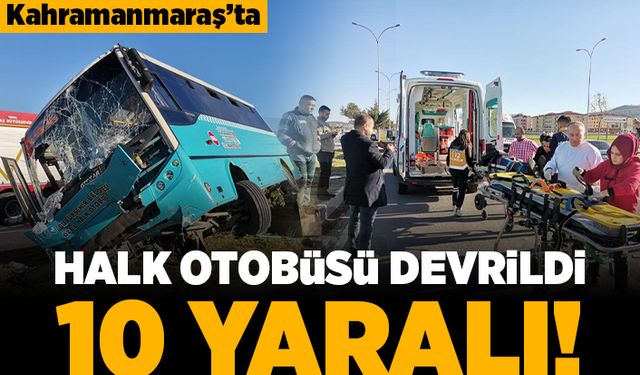 Kahramanmaraş'ta halk otobüsü devrildi! 10 yaralı!