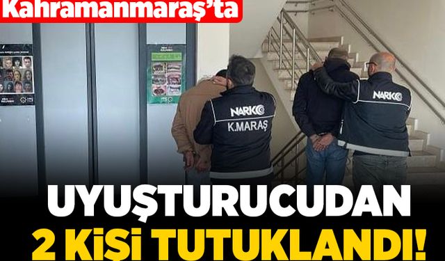 Kahramanmaraş'ta uyuşturucudan 2 kişi tutuklandı!