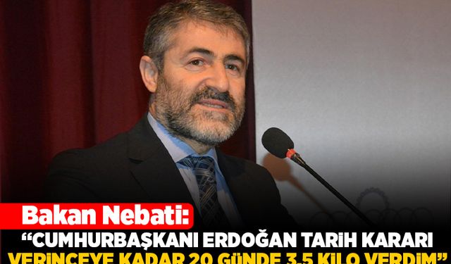 Bakan Nebati: "Cumhurbaşkanı Erdoğan tarih kararı verinceye kadar 20 günde 3.5 kilo verdim"