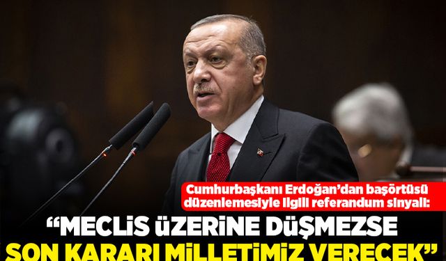 Cumhurbaşkanı Erdoğan'dan başörtüsü düzenlemesiyle ilgili referandum sinyali: "Meclis üzerine düşmezse son kararı milletimiz verecek"