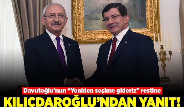 Davutoğlu'nun "yeniden seçime gideriz" restine Kılıçdaroğlu'ndan yanıt!