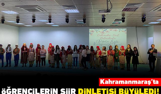 Kahramanmaraş'ta öğrencilerin şiir dinletisi büyüledi!