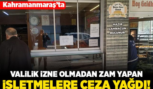 Kahramanmaraş'ta Valilik izni olmadan zam yapan işletmelere ceza yağdı!