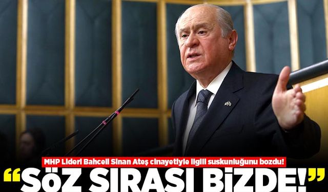 MHP Lideri Bahçeli Sinan Ateş cinayetiyle ilgili suskunluğunu bozdu! "Söz sırası bizde!"
