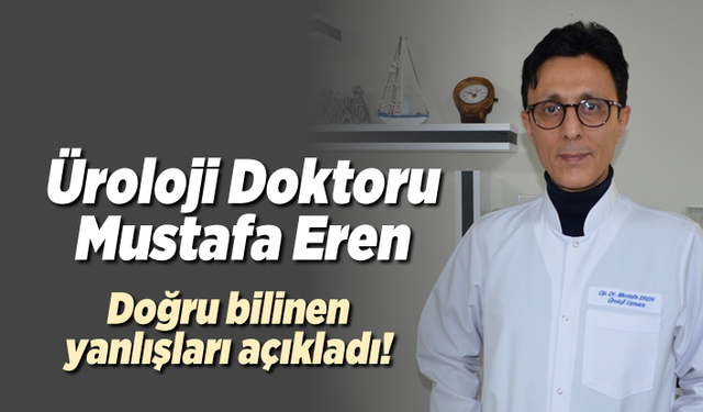 Üroloji Doktoru Mustafa Eren açıkladı!