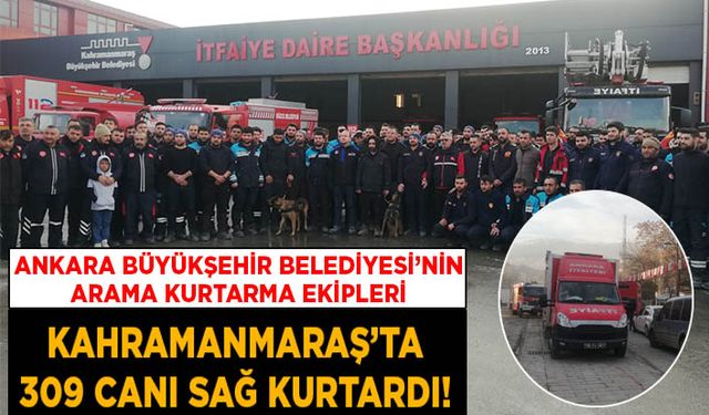 Ankara İtfaiyesi Kahramanmaraş’ta 309 canı enkazdan kurtardı