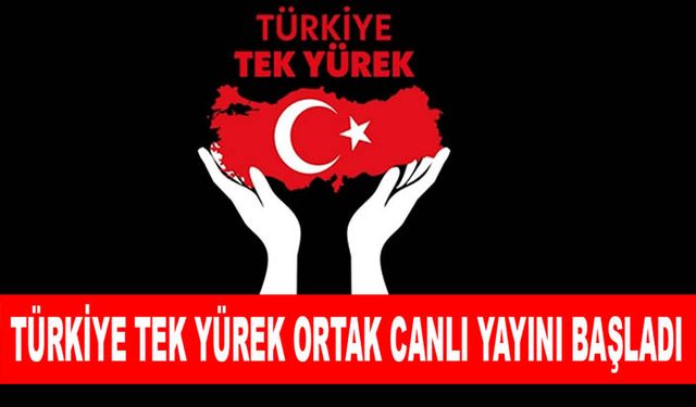 Türkiye Tek Yürek ortak canlı yayını başladı