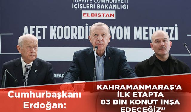 Cumhurbaşkanı Erdoğan: “Kahramanmaraş’a ilk etapta 83 bin konut inşa edeceğiz”