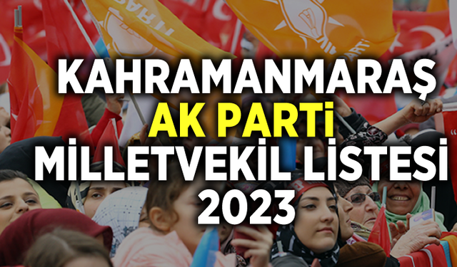 AK Parti Kahramanmaraş Milletvekili Adayları belli oldu