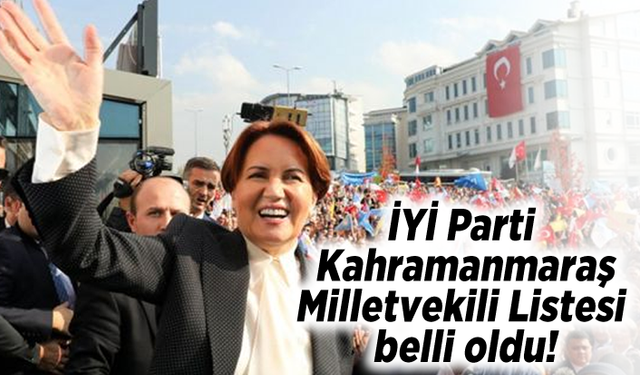 İYİ Parti Kahramanmaraş Milletvekili Aday listesi belli oldu