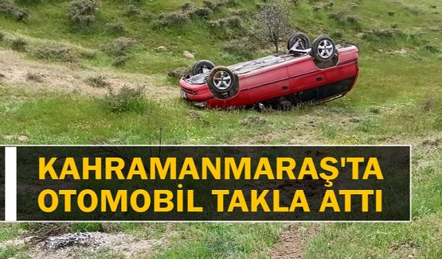 Kahramanmaraş'ta otomobil takla attı: 2 yaralı 