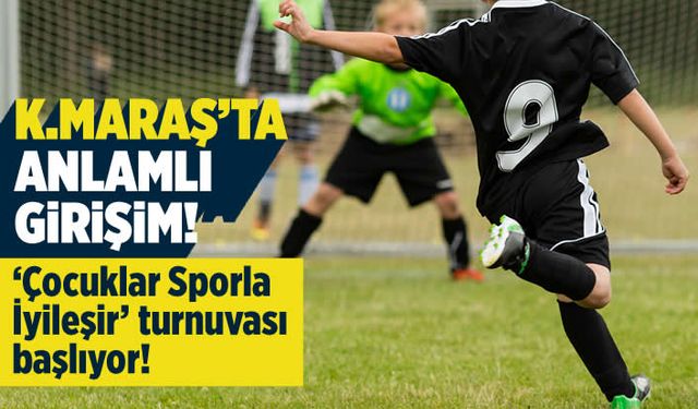 Kahramanmaraş'ta anlamlı girişim: 'Çocuklar Sporla İyileşir' turnuvası başlıyor!