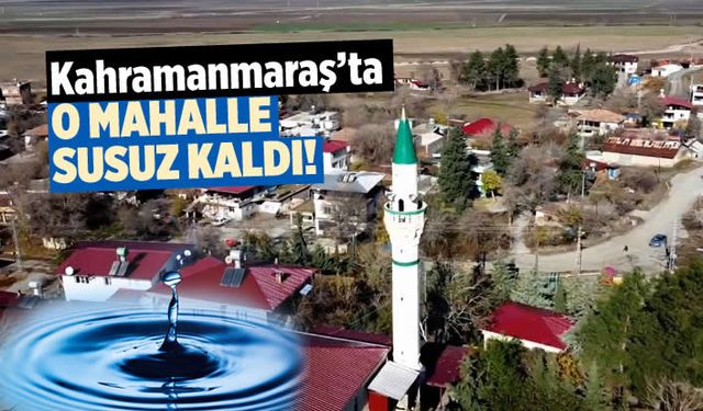 Kahramanmaraş'ta susuz mahallenin su çilesi