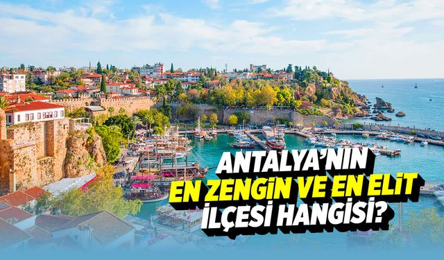 Antalya'nın en zengin ve elit ilçesi