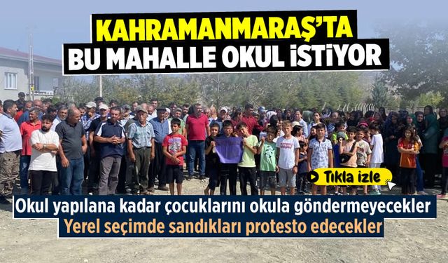 Kahramanmaraş'ta bu mahalle okul istiyor