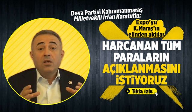 Deva Partili vekil Karatutlu: Expo’yu Kahramanmaraş’ın elinden aldılar