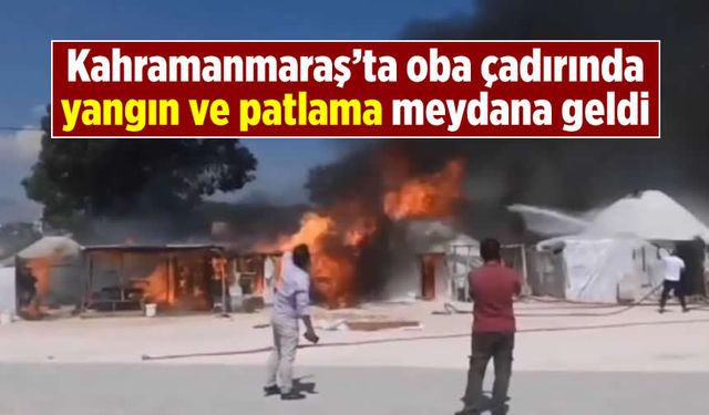 Kahramanmaraş'ta depremzedelerin korkulu anları: Oba çadırında yangın ve patlama!