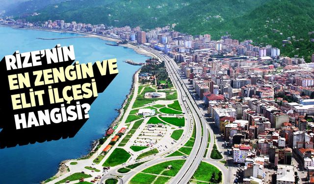 Karadeniz'in incisi Rize: Doğa ve tarih bir arada! İşte şehrin en zengin ve elit ilçesi