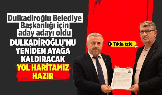 Dulkadiroğlu Belediye Başkanlığı için aday adayı oldu