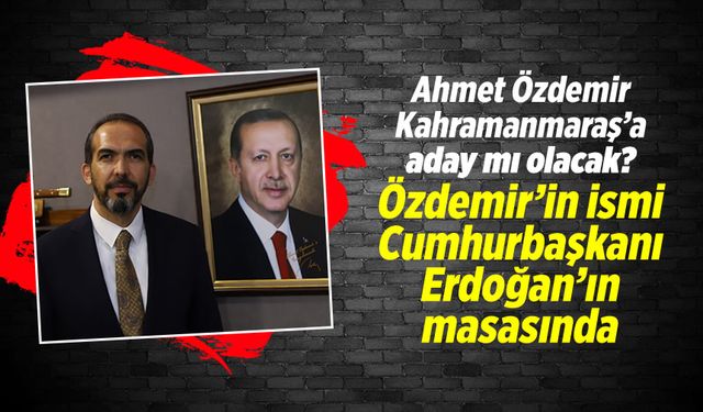 Ahmet Özdemir yerel seçimlerde AK Parti'nin Kahramanmaraş adayı mı olacak?
