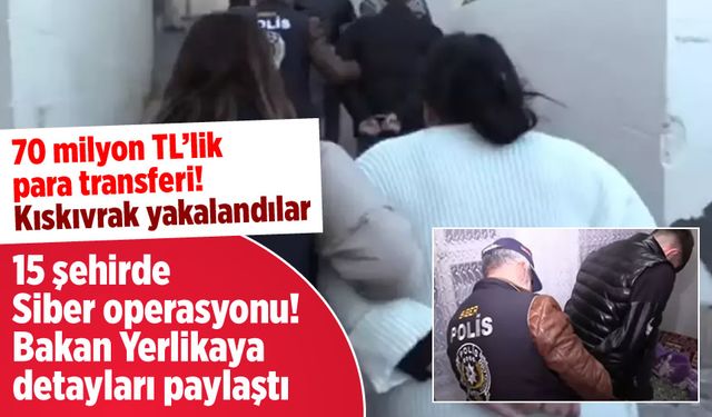 Dolandırıcı çetelere darbe: 15 ildeki sibergöz operasyonlarında çok sayıda kişi gözaltında!