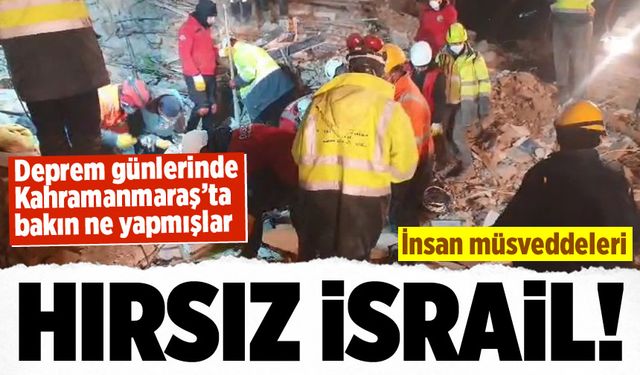 İsrail'in yardım maskesi düştü: Kahramanmaraş'ta skandal!