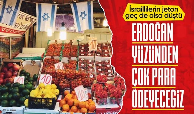 İsrailliler Türk ürünlerini reddediyor: Fiyatlar zirveye çıkabilir!