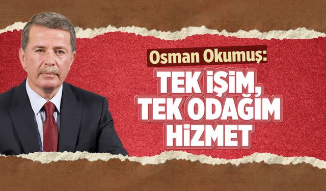 Osman Okumuş: Tek işim, tek odağım hizmet