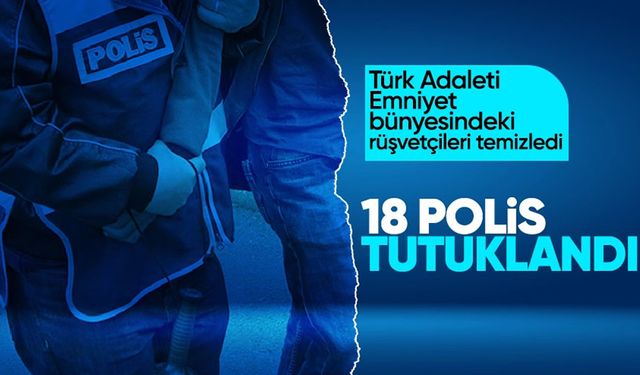 Rüşvet operasyonunda tutuklanan 46 polis arasından 18'i hapiste