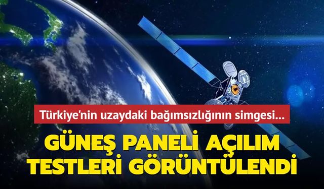 Türkiye'nin uzaydaki bağımsızlığının simgesi... Güneş paneli açılım testleri görüntülendi
