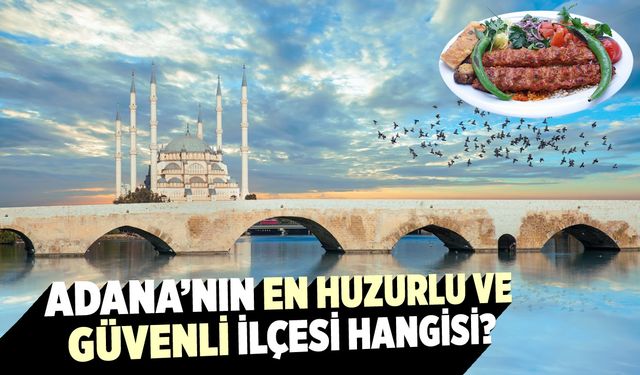 Adana'nın Huzurunun Kalbi: En Güvenli İlçe Hangisi?
